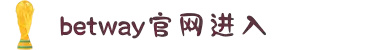 必威·(BETWAY)官方网站